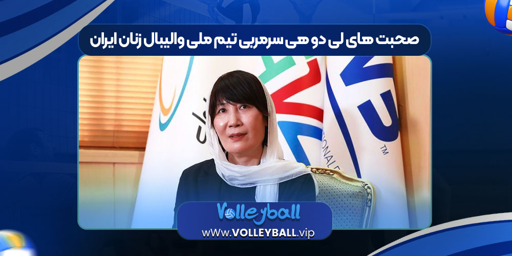 صحبت های لی دو هی سرمربی تیم ملی والیبال زنان ایران